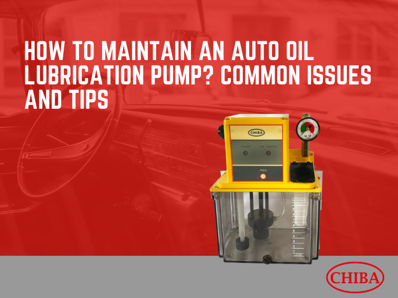 How to Maintain an Auto Oil Lubrication Pump? Common Issues and Tips